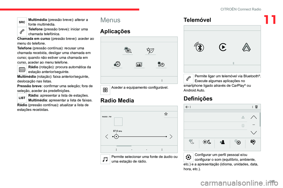 CITROEN JUMPER SPACETOURER 2021  Manual do condutor (in Portuguese) 265
CITROËN Connect Radio
11Multimédia (pressão breve): alterar a 
fonte multimédia.
Telefone (pressão breve): iniciar uma 
chamada telefónica.
Chamada em curso  (pressão breve): aceder ao 
men