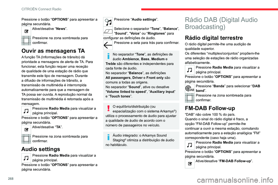 CITROEN JUMPER SPACETOURER 2021  Manual do condutor (in Portuguese) 268
CITROËN Connect Radio
Pressione na zona sombreada para 
confirmar.
Se “FM-DAB Follow-up” estiver ativado, 
pode haver um atraso de alguns 
segundos quando o sistema muda para o 
rádio analó