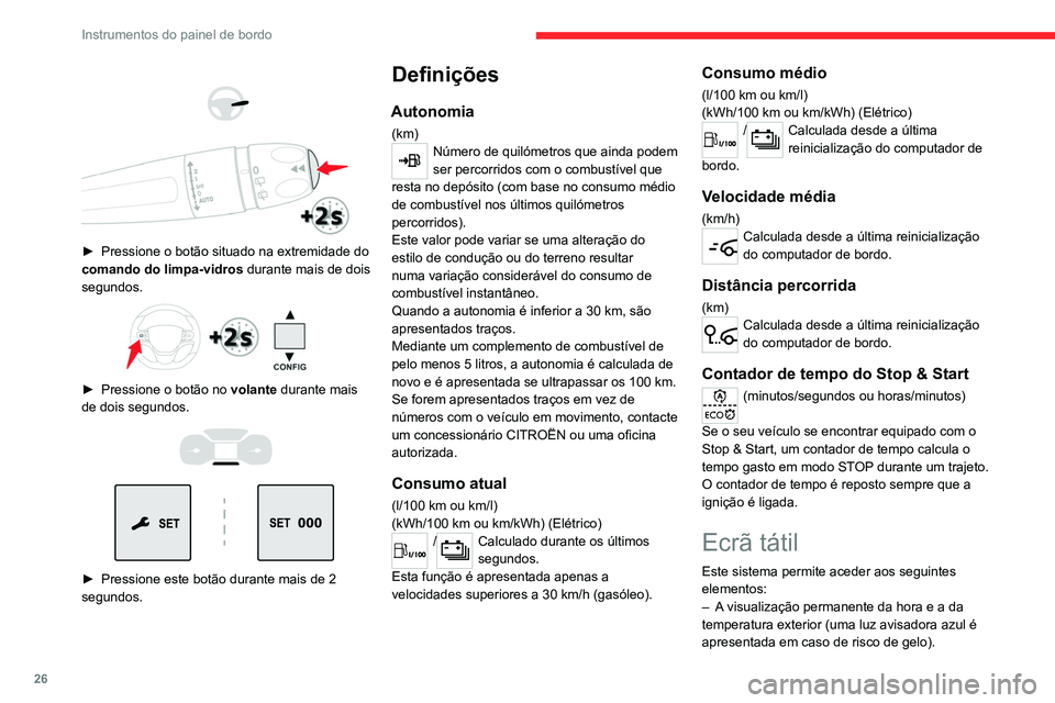 CITROEN JUMPER SPACETOURER 2021  Manual do condutor (in Portuguese) 26
Instrumentos do painel de bordo
– Funções do veículo e menus de definição do 
equipamento.
–  Comandos do sistema de áudio e do 
telemóvel e visualização das informações 
associadas.