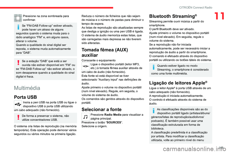 CITROEN JUMPER SPACETOURER 2021  Manual do condutor (in Portuguese) 269
CITROËN Connect Radio
11Pressione na zona sombreada para 
confirmar.
Se “FM-DAB Follow-up” estiver ativado, 
pode haver um atraso de alguns 
segundos quando o sistema muda para o 
rádio anal