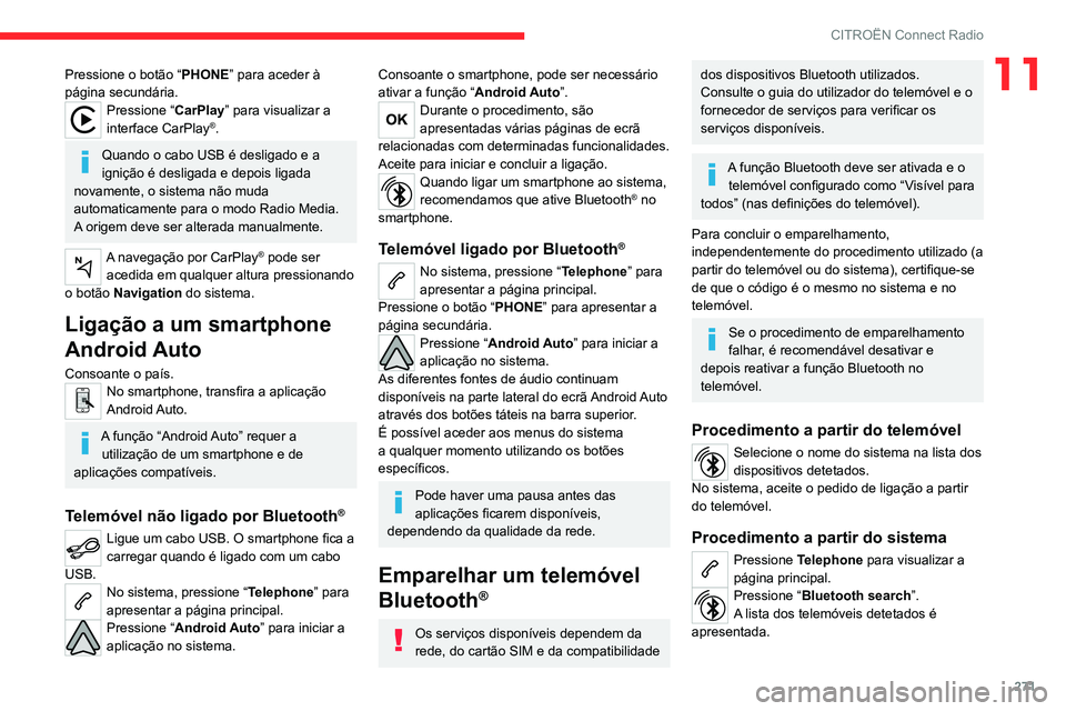 CITROEN JUMPER SPACETOURER 2021  Manual do condutor (in Portuguese) 271
CITROËN Connect Radio
11Pressione o botão “PHONE” para aceder à 
página secundária.
Pressione “ CarPlay” para visualizar a 
interface CarPlay®.
Quando o cabo USB é desligado e a 
ig