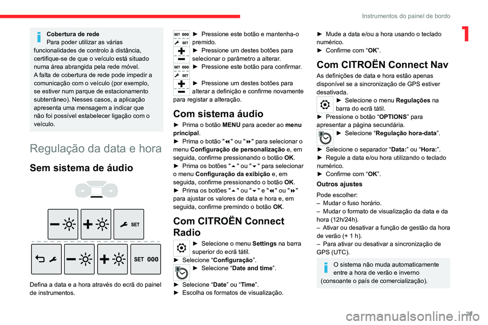 CITROEN JUMPER SPACETOURER 2021  Manual do condutor (in Portuguese) 29
Instrumentos do painel de bordo
1Cobertura de rede
Para poder utilizar as várias 
funcionalidades de controlo à distância, 
certifique-se de que o veículo está situado 
numa área abrangida pe