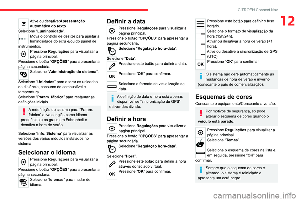 CITROEN JUMPER SPACETOURER 2021  Manual do condutor (in Portuguese) 299
CITROËN Connect Nav
12Ative ou desative:Apresentação automática do texto
Selecione “ Luminosidade ”.
Mova o controlo de deslize para ajustar a 
luminosidade do ecrã e/ou do painel de 
ins