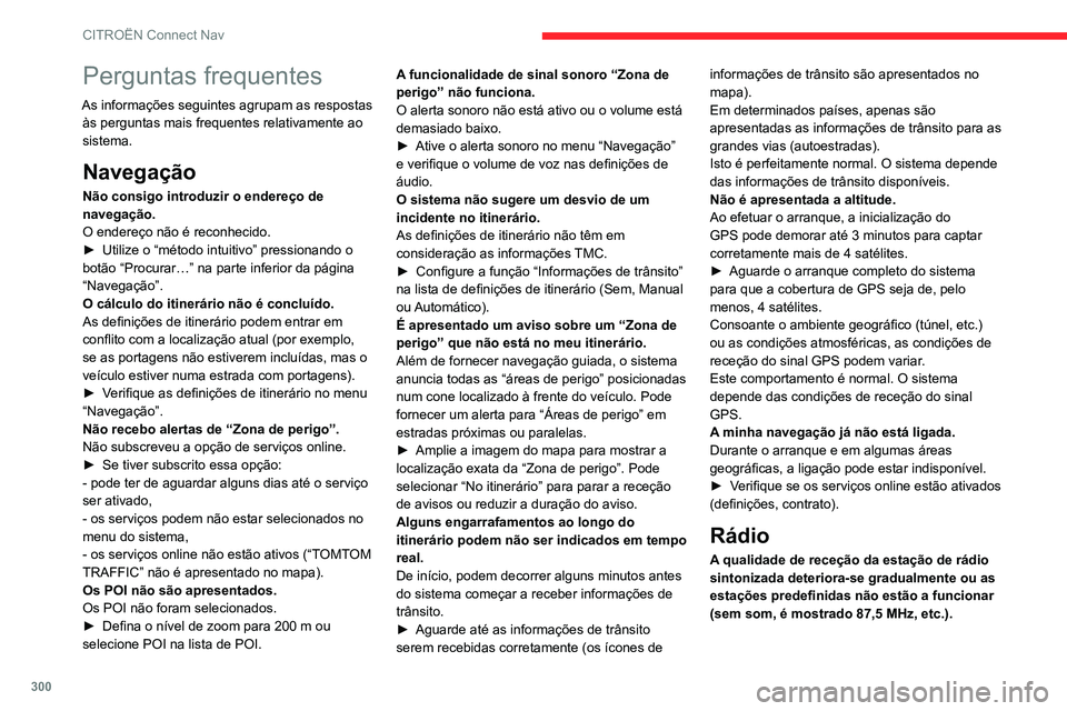 CITROEN JUMPER SPACETOURER 2021  Manual do condutor (in Portuguese) 300
CITROËN Connect Nav
Perguntas frequentes
As informações seguintes agrupam as respostas às perguntas mais frequentes relativamente ao 
sistema.
Navegação
Não consigo introduzir o endereço d