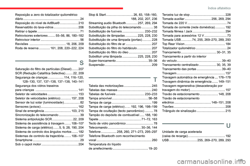 CITROEN JUMPER SPACETOURER 2021  Manual do condutor (in Portuguese) 309
Índice alfabético
Reposição a zero do totalizador quilométrico 
diário    
24
Reposição do nível de AdBlue®
   
210
Reservatótio do lava-vidros
    
206
Retirar o tapete
    
71
Retrovi