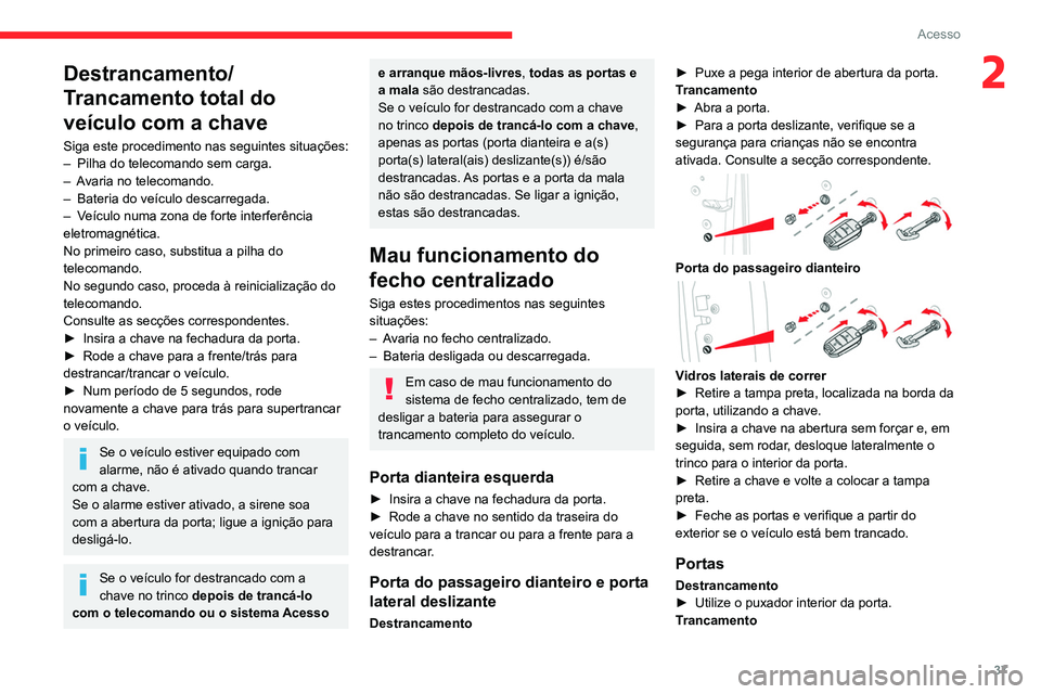 CITROEN JUMPER SPACETOURER 2021  Manual do condutor (in Portuguese) 37
Acesso
2Destrancamento/
Trancamento total do 
veículo com a chave
Siga este procedimento nas seguintes situações:
– Pilha do telecomando sem carga.
–
 
A
 varia no telecomando.
–
 
Bateria