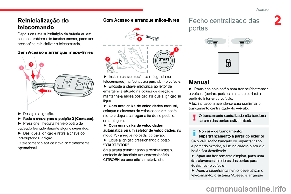 CITROEN JUMPER SPACETOURER 2021  Manual do condutor (in Portuguese) 39
Acesso
2Reinicialização do 
telecomando
Depois de uma substituição da bateria ou em 
caso de problema de funcionamento, pode ser 
necessário reinicializar o telecomando.
Sem Acesso e arranque 