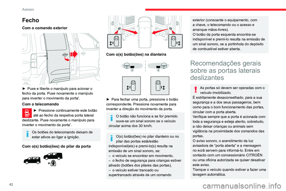 CITROEN JUMPER SPACETOURER 2021  Manual do condutor (in Portuguese) 42
Acesso
Fecho
Com o comando exterior 
 
► Puxe e liberte o manípulo para acionar o 
fecho da porta. Puxe novamente o manípulo 
para inverter o movimento da porta'.
Com o telecomando
► Pres