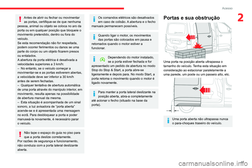 CITROEN JUMPER SPACETOURER 2021  Manual do condutor (in Portuguese) 43
Acesso
2Antes de abrir ou fechar ou movimentar as portas, certifique-se de que nenhuma 
pessoa, animal ou objeto se coloca no aro da 
porta ou em qualquer posição que bloqueie o 
movimento preten