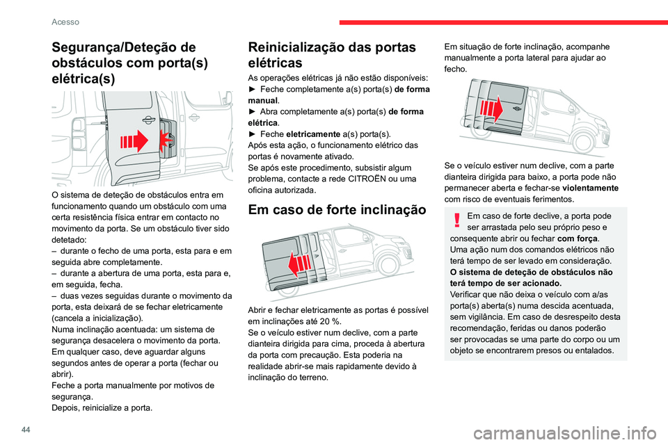 CITROEN JUMPER SPACETOURER 2021  Manual do condutor (in Portuguese) 44
Acesso
Segurança/Deteção de 
obstáculos com porta(s) 
elétrica(s)
 
 
O sistema de deteção de obstáculos entra em 
funcionamento quando um obstáculo com uma 
certa resistência física ent