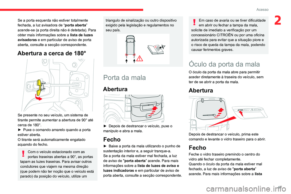 CITROEN JUMPER SPACETOURER 2021  Manual do condutor (in Portuguese) 47
Acesso
2Se a porta esquerda não estiver totalmente 
fechada, a luz avisadora de “porta aberta” 
acende-se (a porta direita não é detetada). Para 
obter mais informações sobre a  lista de l