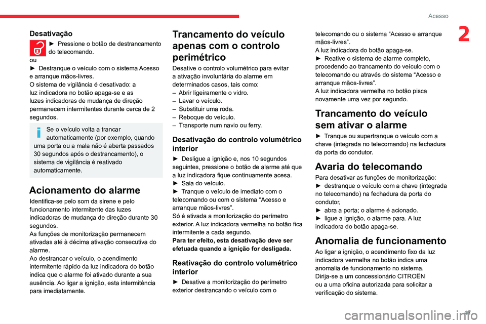 CITROEN JUMPER SPACETOURER 2021  Manual do condutor (in Portuguese) 49
Acesso
2Desativação
► Pressione o botão de destrancamento 
do telecomando.
ou
►
 
Destranque o veículo com o sistema 
 Acesso 
e arranque mãos-livres.
O sistema de vigilância é desativad