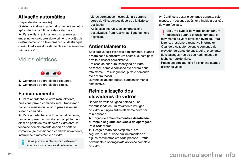 CITROEN JUMPER SPACETOURER 2021  Manual do condutor (in Portuguese) 50
Acesso
Ativação automática
(Dependendo da versão)
O sistema é ativado automaticamente 2 minutos 
após o fecho da última porta ou da mala.
► 
Para evitar o acionamento do alarme ao 
entrar 