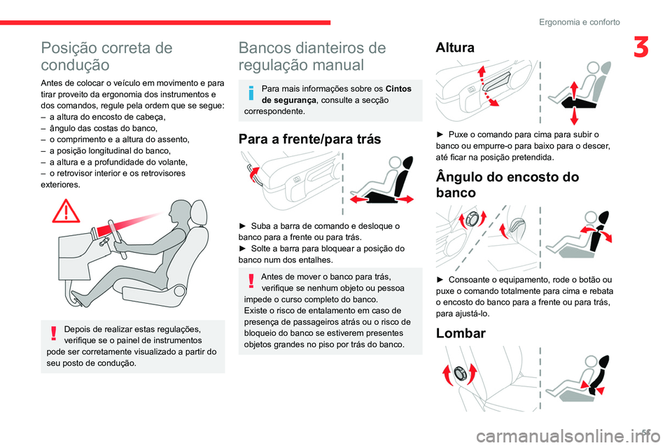 CITROEN JUMPER SPACETOURER 2021  Manual do condutor (in Portuguese) 51
Ergonomia e conforto
3Posição correta de 
condução
Antes de colocar o veículo em movimento e para 
tirar proveito da ergonomia dos instrumentos e 
dos comandos, regule pela ordem que se segue: