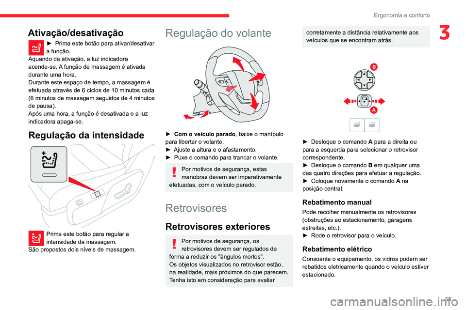 CITROEN JUMPER SPACETOURER 2021  Manual do condutor (in Portuguese) 55
Ergonomia e conforto
3Ativação/desativação
► Prima este botão para ativar/desativar 
a função.
Aquando da ativação, a luz indicadora 
acende-se. 
A função de massagem é ativada 
duran
