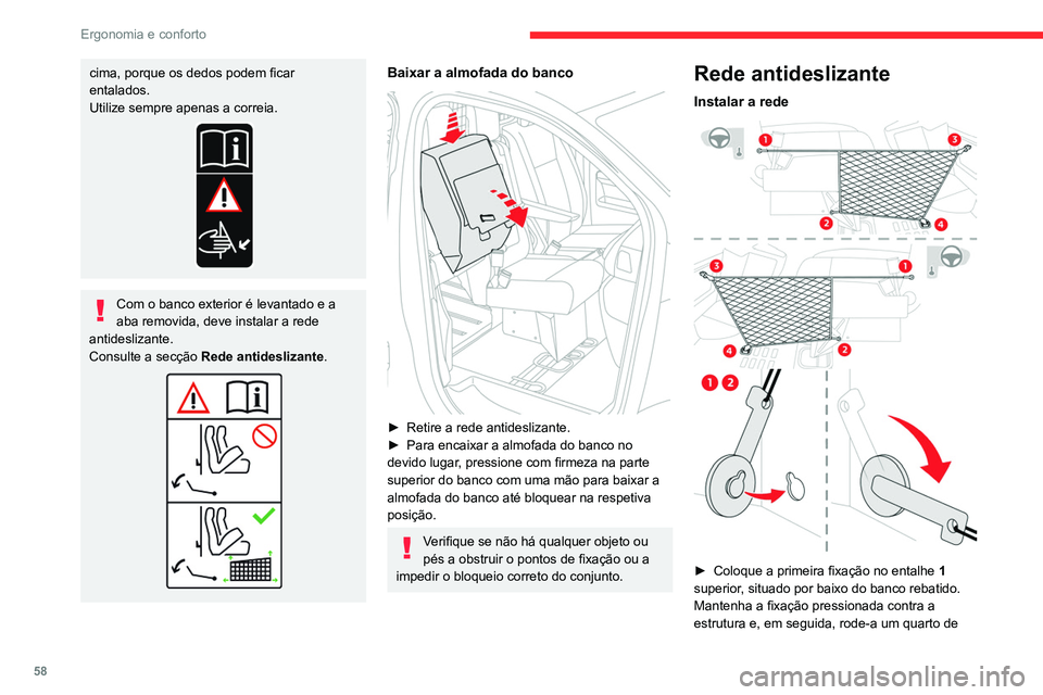 CITROEN JUMPER SPACETOURER 2021  Manual do condutor (in Portuguese) 58
Ergonomia e conforto
cima, porque os dedos podem ficar 
entalados.
Utilize sempre apenas a correia.
Com o banco exterior é levantado e a 
aba removida, deve instalar a rede 
antideslizante.
Consul