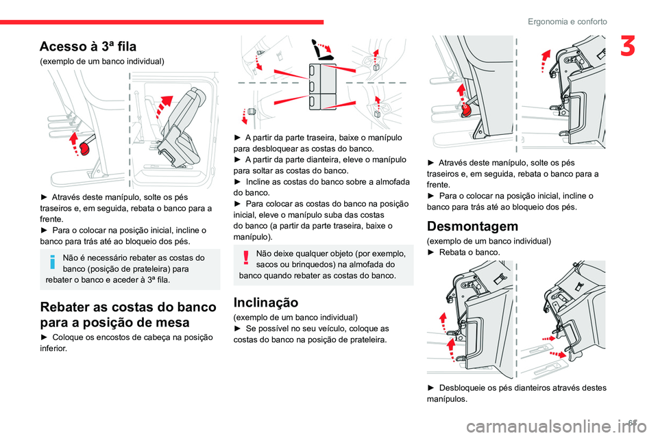 CITROEN JUMPER SPACETOURER 2021  Manual do condutor (in Portuguese) 63
Ergonomia e conforto
3Acesso à 3ª fila
(exemplo de um banco individual) 
 
► Através deste manípulo, solte os pés 
traseiros e, em seguida, rebata o banco para a 
frente.
►
 
Para o coloca