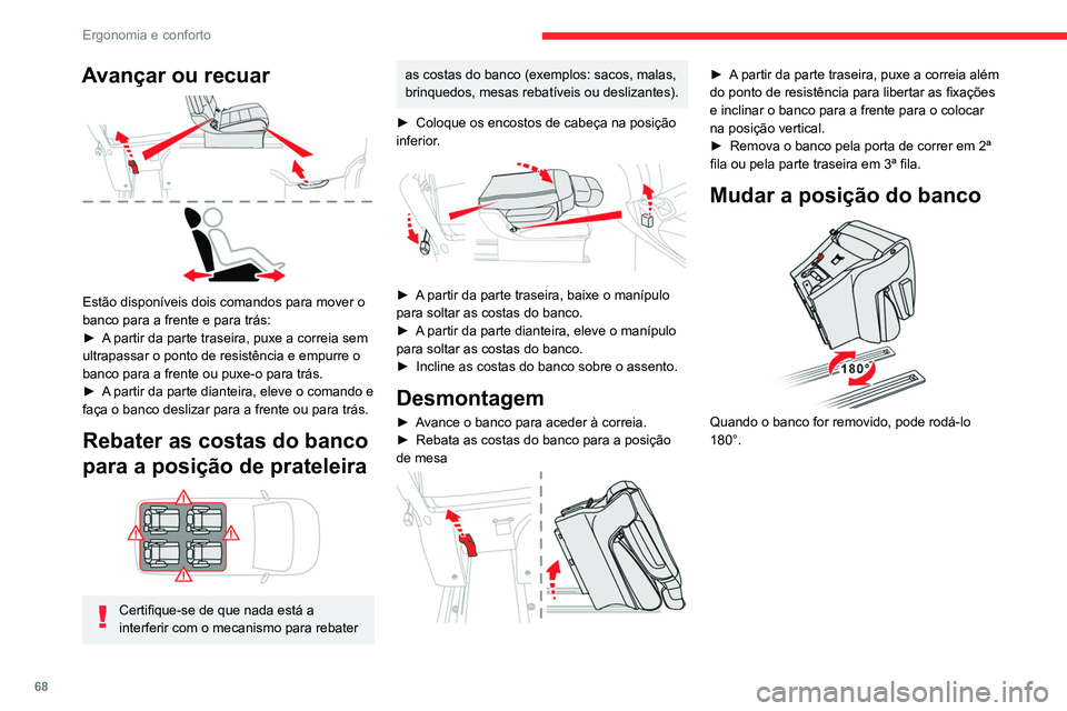 CITROEN JUMPER SPACETOURER 2021  Manual do condutor (in Portuguese) 68
Ergonomia e conforto
Montagem 
 
Antes de instalar novamente o banco no veículo, puxe a correia a fundo para 
garantir que o dispositivo de bloqueio foi 
introduzido corretamente.
 
 
Não utilize