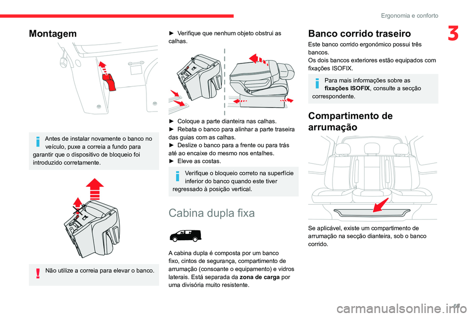 CITROEN JUMPER SPACETOURER 2021  Manual do condutor (in Portuguese) 69
Ergonomia e conforto
3Montagem 
 
Antes de instalar novamente o banco no veículo, puxe a correia a fundo para 
garantir que o dispositivo de bloqueio foi 
introduzido corretamente.
 
 
Não utiliz