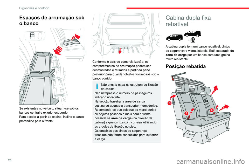 CITROEN JUMPER SPACETOURER 2021  Manual do condutor (in Portuguese) 70
Ergonomia e conforto
► Com uma mão, puxe as fitas A para cima 
para rebater o banco.
►  Com o puxador  B, acompanhe o movimento 
do banco até este ficar bloqueado na posição 
rebatida.
Posi