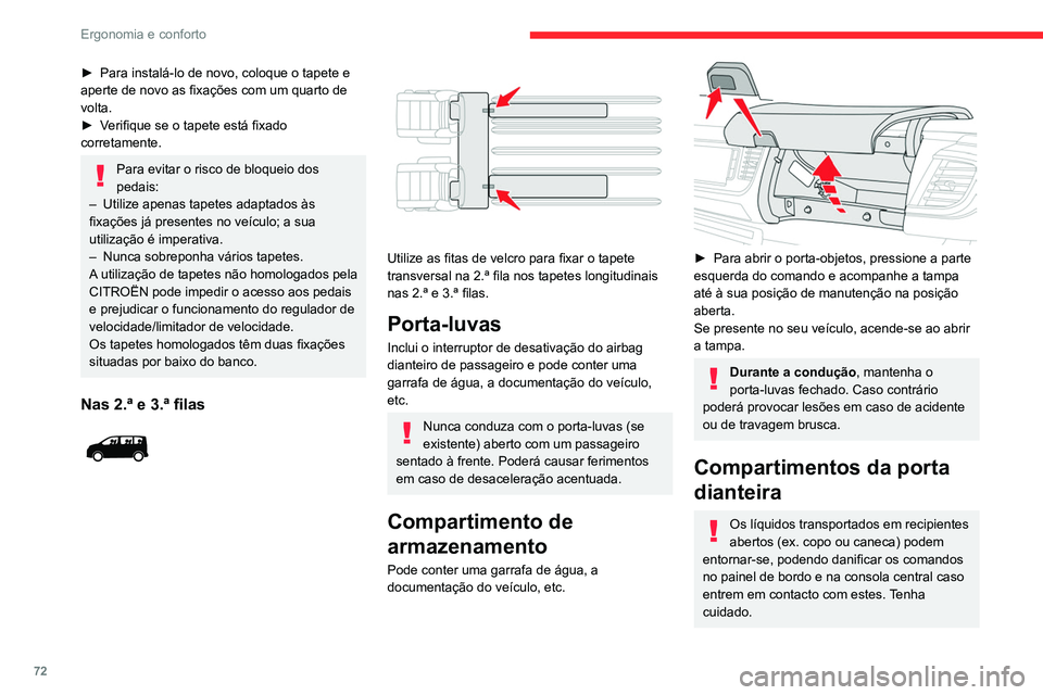 CITROEN JUMPER SPACETOURER 2021  Manual do condutor (in Portuguese) 72
Ergonomia e conforto
Porta-luvas superior
Está situado no painel de bordo, por trás do 
volante.
 
 
Prima o comando para abrir a tampa (consoante 
a versão) e, em seguida, abra-a o máximo 
pos