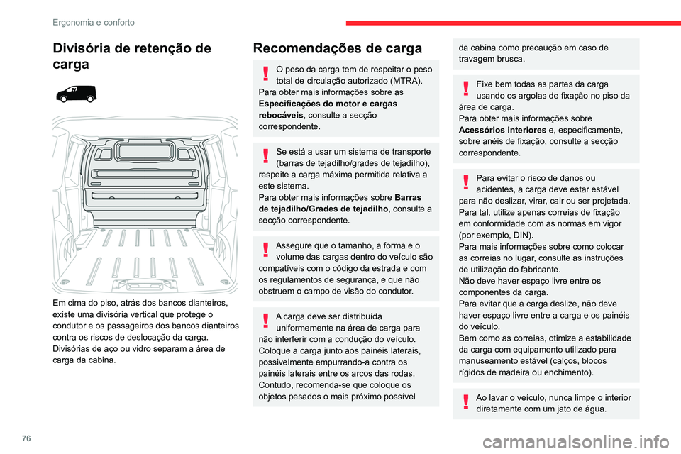 CITROEN JUMPER SPACETOURER 2021  Manual do condutor (in Portuguese) 76
Ergonomia e conforto
Acessórios dos lugares sentados
 
 
Rede de retenção de 
bagagem alta
Permite utilizar todo o volume de carga total até 
ao tejadilho:
–  atrás dos bancos frente na 1.ª