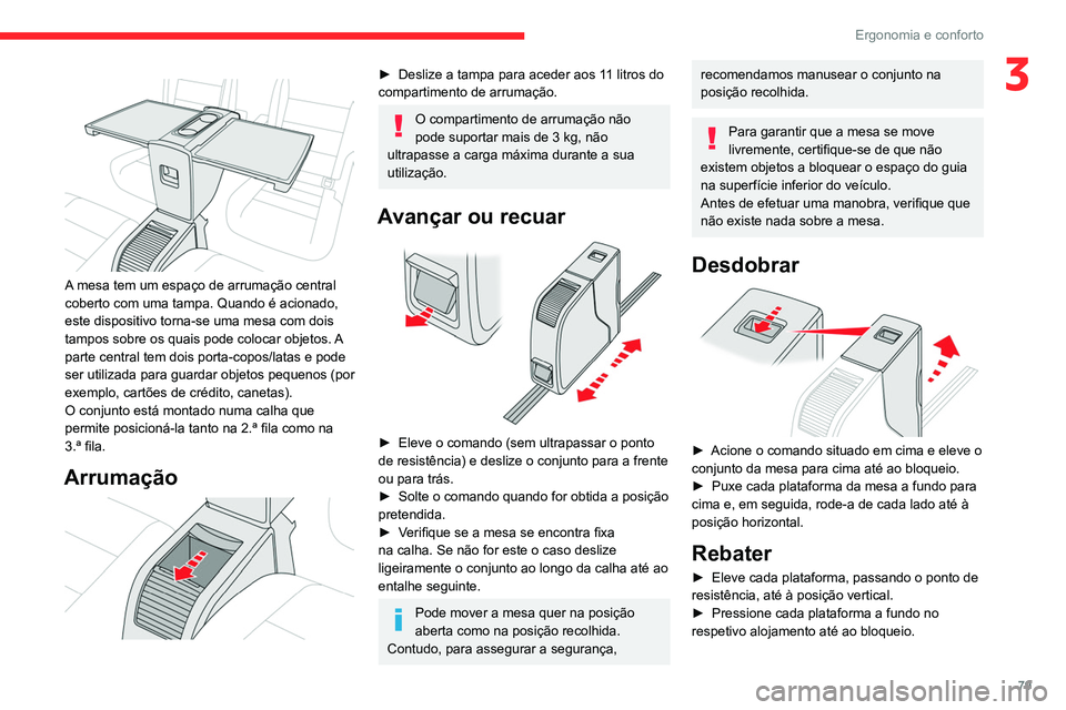 CITROEN JUMPER SPACETOURER 2021  Manual do condutor (in Portuguese) 79
Ergonomia e conforto
3 
 
A mesa tem um espaço de arrumação central 
coberto com uma tampa. Quando é acionado, 
este dispositivo torna-se uma mesa com dois 
tampos sobre os quais pode colocar o