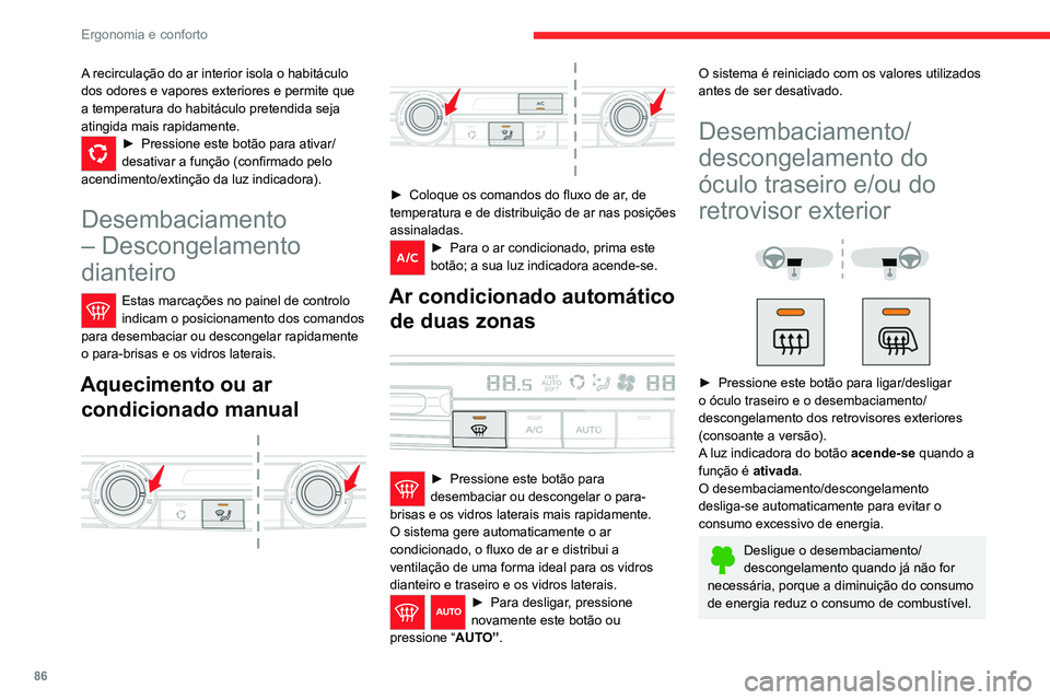 CITROEN JUMPER SPACETOURER 2021  Manual do condutor (in Portuguese) 86
Ergonomia e conforto
O desembaciamento/descongelamento 
apenas funcionam quando o motor está 
em funcionamento.
Aquecimento traseiro - ar  condicionado
 
 
 
A recirculação do ar interior isola 