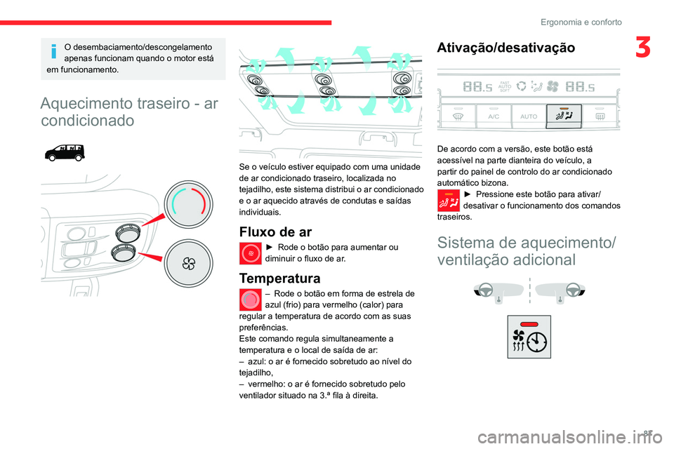 CITROEN JUMPER SPACETOURER 2021  Manual do condutor (in Portuguese) 87
Ergonomia e conforto
3O desembaciamento/descongelamento 
apenas funcionam quando o motor está 
em funcionamento.
Aquecimento traseiro - ar  condicionado
 
 
  
Se o veículo estiver equipado com u