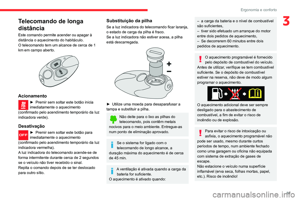 CITROEN JUMPER SPACETOURER 2021  Manual do condutor (in Portuguese) 89
Ergonomia e conforto
3Telecomando de longa 
distância
Este comando permite acender ou apagar à 
distância o aquecimento do habitáculo.
O telecomando tem um alcance de cerca de 1 
km em campo ab