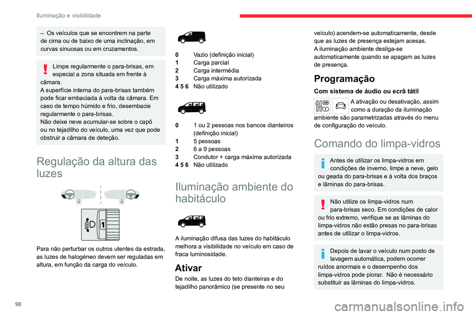 CITROEN JUMPER SPACETOURER 2021  Manual do condutor (in Portuguese) 98
Iluminação e visibilidade
Sem funcionamento das 
escovas AUTO
 
 
 
 
Com funcionamento das 
escovas AUTO
 
 
Escovas do para-brisas
►  Para selecionar a velocidade de limpeza: 
eleve ou baixe 