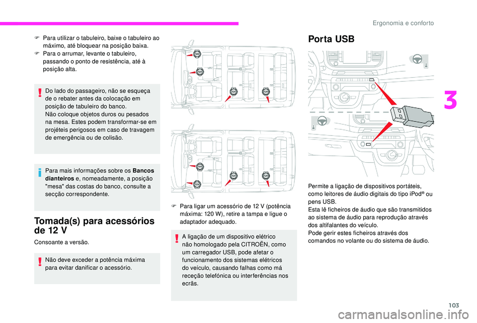 CITROEN JUMPER SPACETOURER 2018  Manual do condutor (in Portuguese) 103
Do lado do passageiro, não se esqueça 
de o rebater antes da colocação em 
posição de tabuleiro do banco.
Não coloque objetos duros ou pesados 
na mesa. Estes podem transformar-se em 
proj�