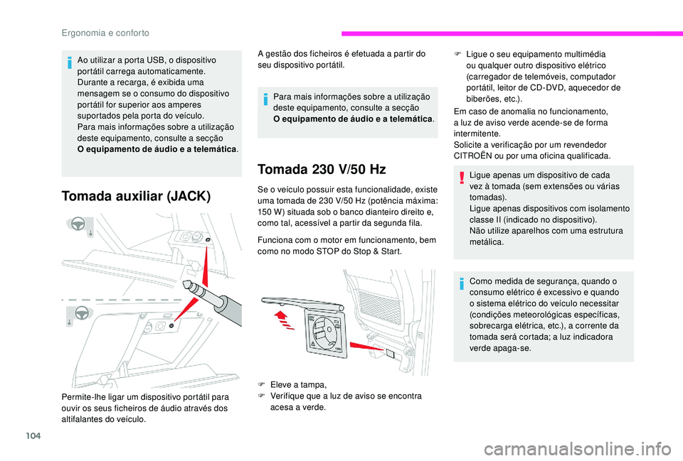 CITROEN JUMPER SPACETOURER 2018  Manual do condutor (in Portuguese) 104
Ao utilizar a porta USB, o dispositivo 
portátil carrega automaticamente.
Durante a recarga, é exibida uma 
mensagem se o consumo do dispositivo 
portátil for superior aos amperes 
suportados p