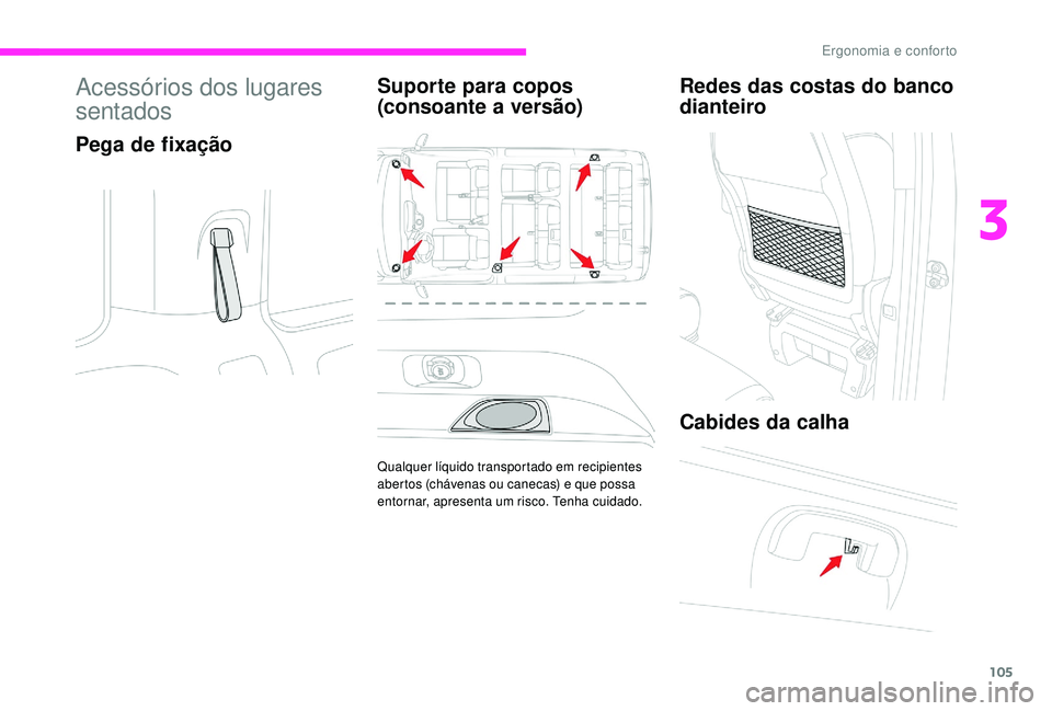CITROEN JUMPER SPACETOURER 2018 Manual do condutor (in Portuguese) 105
Acessórios dos lugares
sentados
Pega de fixaçãoSuporte para copos
(consoante a versão)
Qualquer líquido transportado em recipientes
abertos (chávenas ou canecas) e que possa
entornar, ap CITROEN JUMPER SPACETOURER 2018 Manual do condutor (in Portuguese) 105
Acessórios dos lugares
sentados
Pega de fixaçãoSuporte para copos
(consoante a versão)
Qualquer líquido transportado em recipientes
abertos (chávenas ou canecas) e que possa
entornar, ap