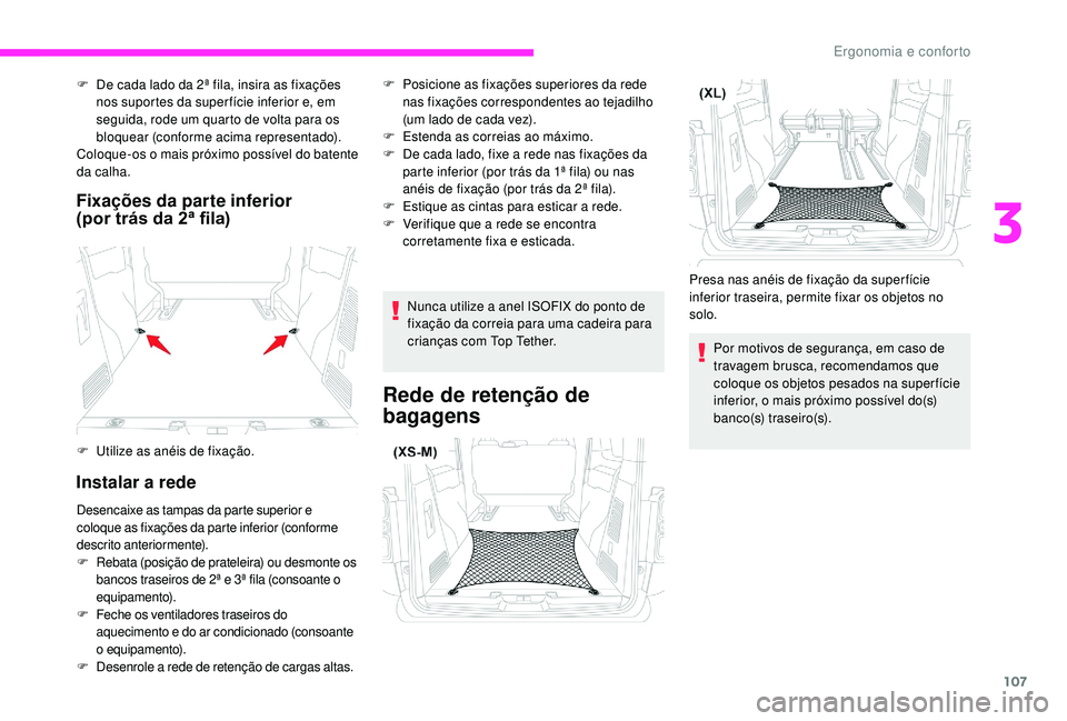 CITROEN JUMPER SPACETOURER 2018  Manual do condutor (in Portuguese) 107
Fixações da parte inferior  
(por trás da 2ª fila)
Instalar a rede
F De cada lado da 2ª fila, insira as fixações nos suportes da super fície inferior e, em 
seguida, rode um quarto de volt