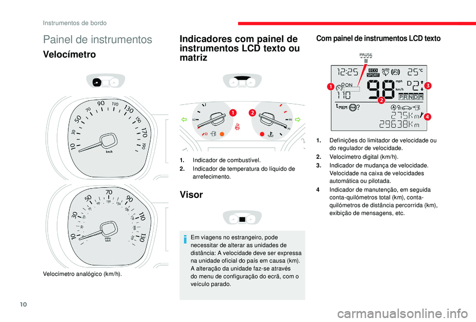 CITROEN JUMPER SPACETOURER 2018 Manual do condutor (in Portuguese) 10
Painel de instrumentos
Velocímetro
Velocímetro analógico (km/h).
Indicadores com painel de
instrumentos LCD texto ou
matriz
1.Indicador de combustível.
2. Indicador de temperatura do líquido CITROEN JUMPER SPACETOURER 2018 Manual do condutor (in Portuguese) 10
Painel de instrumentos
Velocímetro
Velocímetro analógico (km/h).
Indicadores com painel de
instrumentos LCD texto ou
matriz
1.Indicador de combustível.
2. Indicador de temperatura do líquido