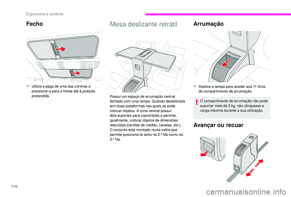 CITROEN JUMPER SPACETOURER 2018 Manual do condutor (in Portuguese) 110
Mesa deslizante retrátil
Possui um espaço de arrumação central
fechado com uma tampa. Quando desdobrada
tem duas plataformas nas quais se pode
colocar objetos. A zona central possui
dois s CITROEN JUMPER SPACETOURER 2018 Manual do condutor (in Portuguese) 110
Mesa deslizante retrátil
Possui um espaço de arrumação central
fechado com uma tampa. Quando desdobrada
tem duas plataformas nas quais se pode
colocar objetos. A zona central possui
dois s