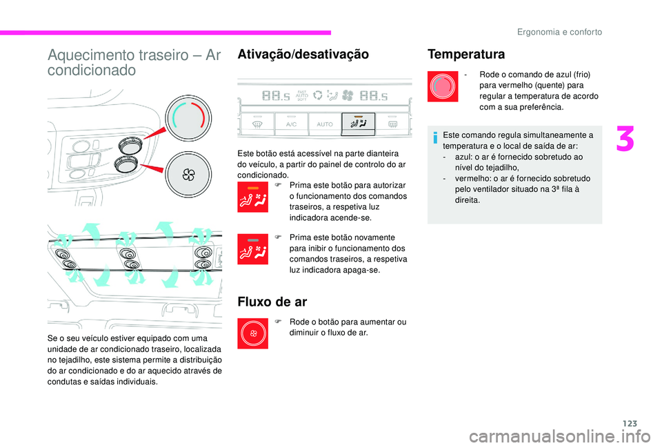 CITROEN JUMPER SPACETOURER 2018 Manual do condutor (in Portuguese) 123
Aquecimento traseiro – Ar
condicionado
Se o seu veículo estiver equipado com uma
unidade de ar condicionado traseiro, localizada
no tejadilho, este sistema permite a distribuição
do ar co CITROEN JUMPER SPACETOURER 2018 Manual do condutor (in Portuguese) 123
Aquecimento traseiro – Ar
condicionado
Se o seu veículo estiver equipado com uma
unidade de ar condicionado traseiro, localizada
no tejadilho, este sistema permite a distribuição
do ar co