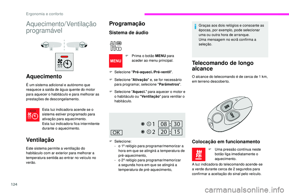 CITROEN JUMPER SPACETOURER 2018 Manual do condutor (in Portuguese) 124
Aquecimento/ Ventilação
programável
Aquecimento
É um sistema adicional e autónomo que
reaquece a saída de água quente do motor
para aquecer o habitáculo e para melhorar as
prestações CITROEN JUMPER SPACETOURER 2018 Manual do condutor (in Portuguese) 124
Aquecimento/ Ventilação
programável
Aquecimento
É um sistema adicional e autónomo que
reaquece a saída de água quente do motor
para aquecer o habitáculo e para melhorar as
prestações