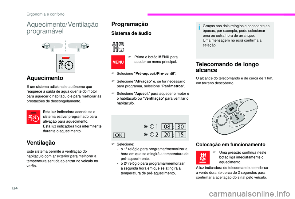 CITROEN JUMPER SPACETOURER 2018  Manual do condutor (in Portuguese) 124
Aquecimento/ Ventilação 
programável
Aquecimento
É um sistema adicional e autónomo que 
reaquece a saída de água quente do motor 
para aquecer o habitáculo e para melhorar as 
prestações