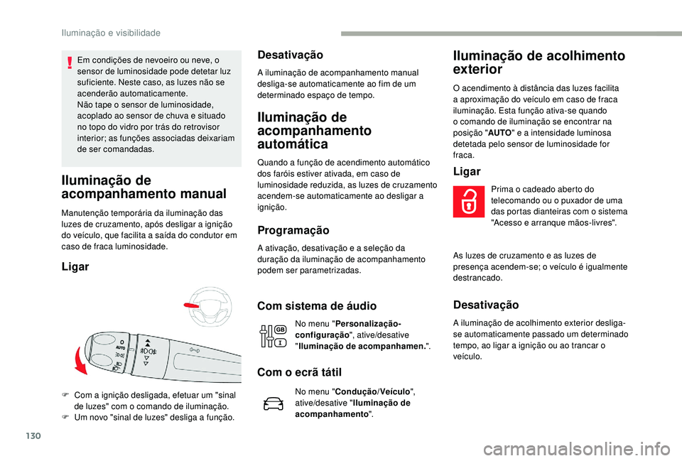 CITROEN JUMPER SPACETOURER 2018 Manual do condutor (in Portuguese) 130
Em condições de nevoeiro ou neve, o
sensor de luminosidade pode detetar luz
suficiente. Neste caso, as luzes não se
acenderão automaticamente.
Não tape o sensor de luminosidade,
acoplado CITROEN JUMPER SPACETOURER 2018 Manual do condutor (in Portuguese) 130
Em condições de nevoeiro ou neve, o
sensor de luminosidade pode detetar luz
suficiente. Neste caso, as luzes não se
acenderão automaticamente.
Não tape o sensor de luminosidade,
acoplado