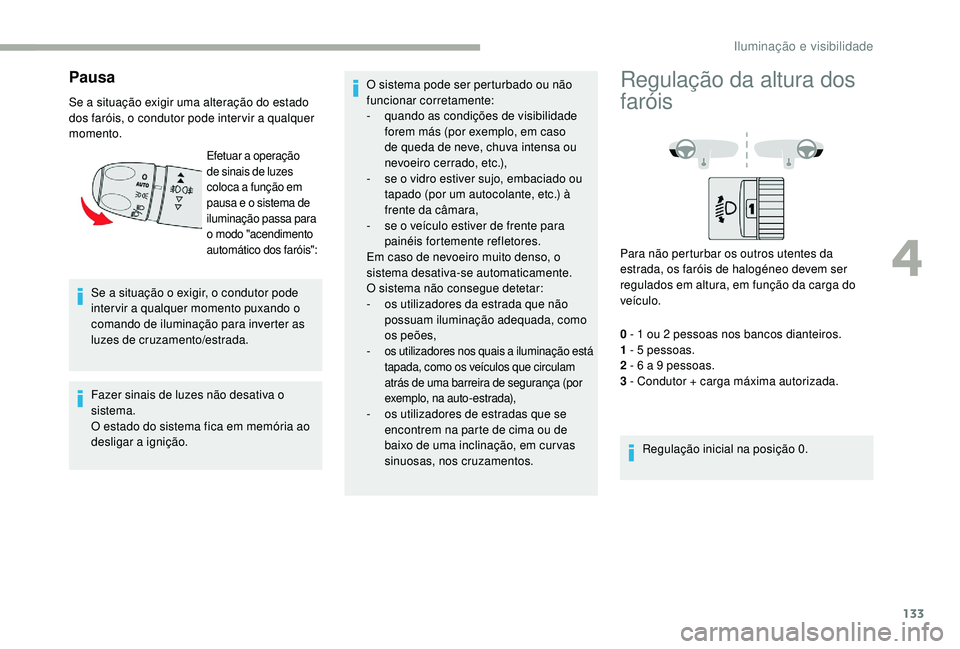 CITROEN JUMPER SPACETOURER 2018 Manual do condutor (in Portuguese) 133
Pausa
Se a situação exigir uma alteração do estado
dos faróis, o condutor pode inter vir a qualquer
momento.Se a situação o exigir, o condutor pode
inter vir a qualquer momento puxando CITROEN JUMPER SPACETOURER 2018 Manual do condutor (in Portuguese) 133
Pausa
Se a situação exigir uma alteração do estado
dos faróis, o condutor pode inter vir a qualquer
momento.Se a situação o exigir, o condutor pode
inter vir a qualquer momento puxando