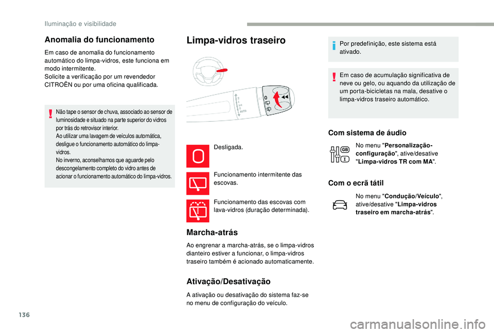 CITROEN JUMPER SPACETOURER 2018  Manual do condutor (in Portuguese) 136
Em caso de anomalia do funcionamento 
automático do limpa-vidros, este funciona em 
modo intermitente.
Solicite a verificação por um revendedor 
CITROËN ou por uma oficina qualificada.
Não ta