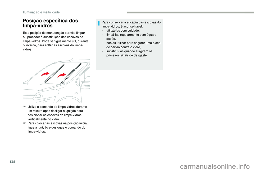 CITROEN JUMPER SPACETOURER 2018 Manual do condutor (in Portuguese) 138
F Utilize o comando do limpa-vidros durante um minuto após desligar a ignição para
posicionar as escovas do limpa-vidros
verticalmente no vidro.
F
P
ara colocar as escovas na posição ini CITROEN JUMPER SPACETOURER 2018 Manual do condutor (in Portuguese) 138
F Utilize o comando do limpa-vidros durante um minuto após desligar a ignição para
posicionar as escovas do limpa-vidros
verticalmente no vidro.
F
P
ara colocar as escovas na posição ini
