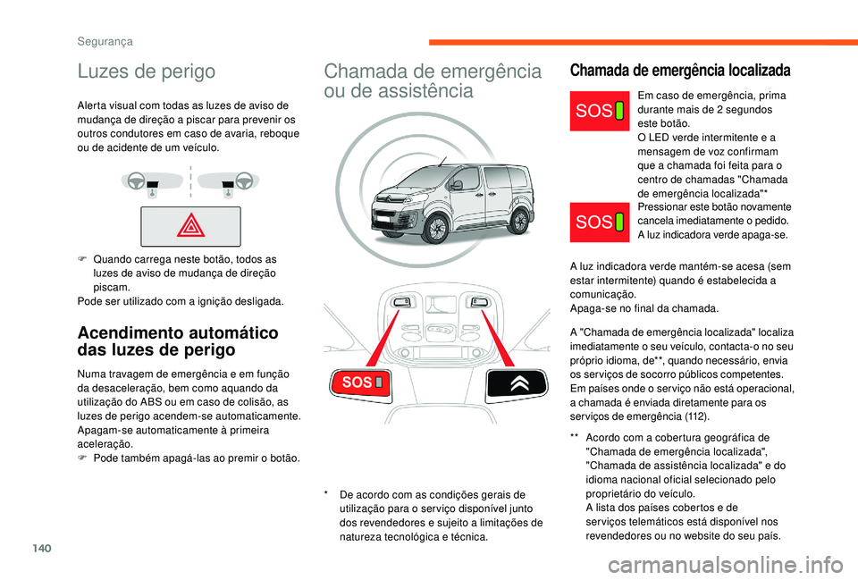 CITROEN JUMPER SPACETOURER 2018 Manual do condutor (in Portuguese) 140
Luzes de perigo
Alerta visual com todas as luzes de aviso de
mudança de direção a piscar para prevenir os
outros condutores em caso de avaria, reboque
ou de acidente de um veículo.
F
Q
ua CITROEN JUMPER SPACETOURER 2018 Manual do condutor (in Portuguese) 140
Luzes de perigo
Alerta visual com todas as luzes de aviso de
mudança de direção a piscar para prevenir os
outros condutores em caso de avaria, reboque
ou de acidente de um veículo.
F
Q
ua