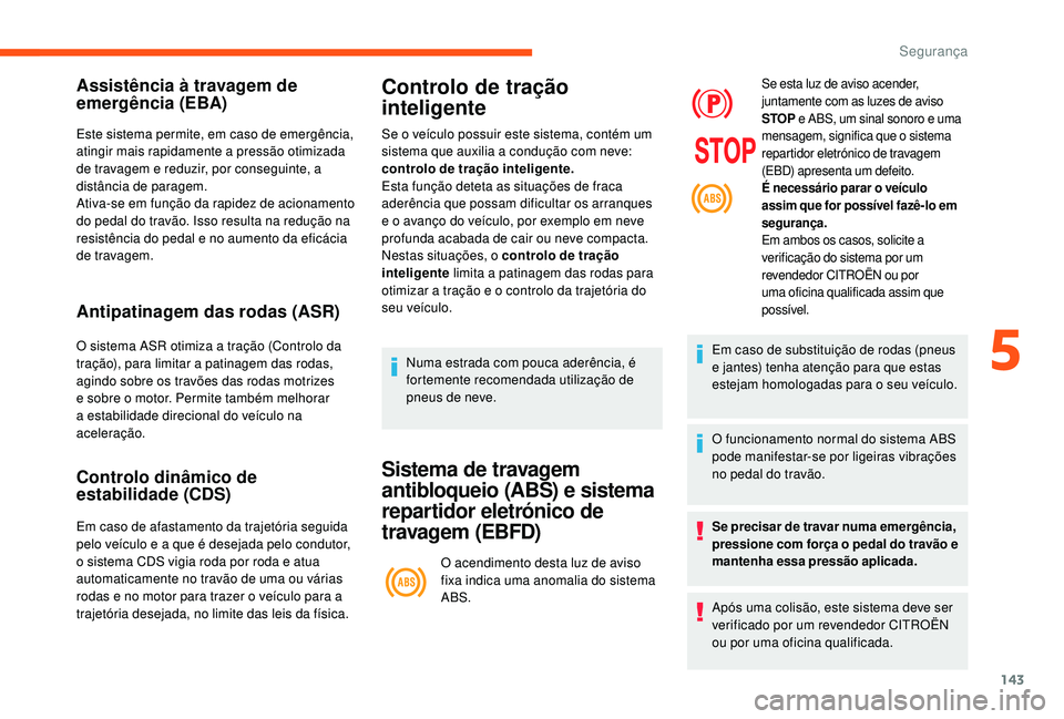 CITROEN JUMPER SPACETOURER 2018 Manual do condutor (in Portuguese) 143
Assistência à travagem de
emergência (EBA)
Este sistema permite, em caso de emergência,
atingir mais rapidamente a pressão otimizada
de travagem e reduzir, por conseguinte, a
distância d CITROEN JUMPER SPACETOURER 2018 Manual do condutor (in Portuguese) 143
Assistência à travagem de
emergência (EBA)
Este sistema permite, em caso de emergência,
atingir mais rapidamente a pressão otimizada
de travagem e reduzir, por conseguinte, a
distância d