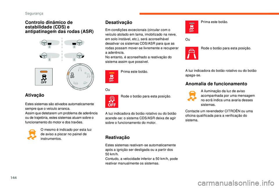 CITROEN JUMPER SPACETOURER 2018 Manual do condutor (in Portuguese) 144
Controlo dinâmico de
estabilidade (CDS) e
antipatinagem das rodas (ASR)
Ativação
Estes sistemas são ativados automaticamente
sempre que o veículo arranca.
Assim que detetarem um problema d CITROEN JUMPER SPACETOURER 2018 Manual do condutor (in Portuguese) 144
Controlo dinâmico de
estabilidade (CDS) e
antipatinagem das rodas (ASR)
Ativação
Estes sistemas são ativados automaticamente
sempre que o veículo arranca.
Assim que detetarem um problema d
