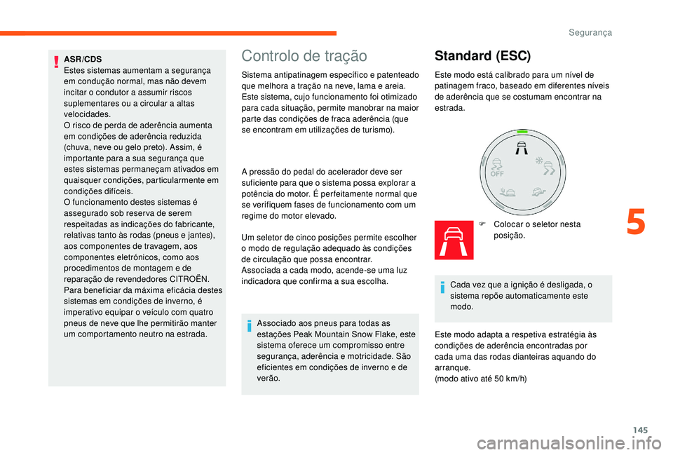 CITROEN JUMPER SPACETOURER 2018 Manual do condutor (in Portuguese) 145
Controlo de tração
Sistema antipatinagem específico e patenteado
que melhora a tração na neve, lama e areia.
Este sistema, cujo funcionamento foi otimizado
para cada situação, permite man CITROEN JUMPER SPACETOURER 2018 Manual do condutor (in Portuguese) 145
Controlo de tração
Sistema antipatinagem específico e patenteado
que melhora a tração na neve, lama e areia.
Este sistema, cujo funcionamento foi otimizado
para cada situação, permite man