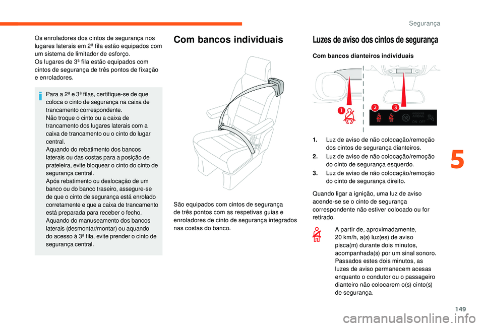 CITROEN JUMPER SPACETOURER 2018 Manual do condutor (in Portuguese) 149
Para a 2ª e 3ª filas, certifique-se de que
coloca o cinto de segurança na caixa de
trancamento correspondente.
Não troque o cinto ou a caixa de
trancamento dos lugares laterais com a
caixa CITROEN JUMPER SPACETOURER 2018 Manual do condutor (in Portuguese) 149
Para a 2ª e 3ª filas, certifique-se de que
coloca o cinto de segurança na caixa de
trancamento correspondente.
Não troque o cinto ou a caixa de
trancamento dos lugares laterais com a
caixa