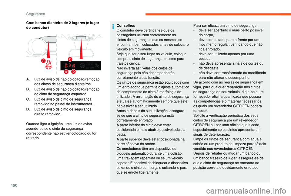 CITROEN JUMPER SPACETOURER 2018 Manual do condutor (in Portuguese) 150
Com banco dianteiro de 2 lugares (e lugar
d o condutor)
Quando ligar a ignição, uma luz de aviso
acende-se se o cinto de segurança
correspondente não estiver colocado ou for
retirado. Cons CITROEN JUMPER SPACETOURER 2018 Manual do condutor (in Portuguese) 150
Com banco dianteiro de 2 lugares (e lugar
d o condutor)
Quando ligar a ignição, uma luz de aviso
acende-se se o cinto de segurança
correspondente não estiver colocado ou for
retirado. Cons